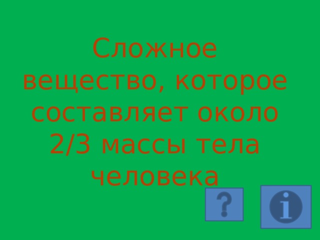 Сложное вещество, которое составляет около 2/3 массы тела человека 