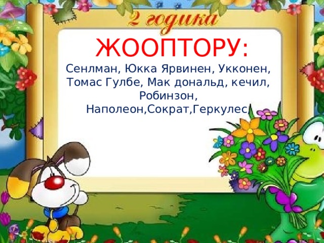  ЖООПТОРУ: Сенлман, Юкка Ярвинен, Укконен, Томас Гулбе, Мак дональд, кечил, Робинзон, Наполеон,Сократ,Геркулес, 