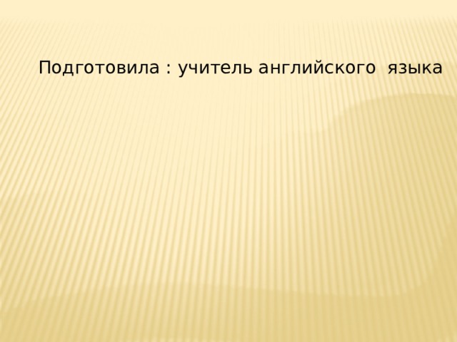 Подготовила : учитель английского языка 
