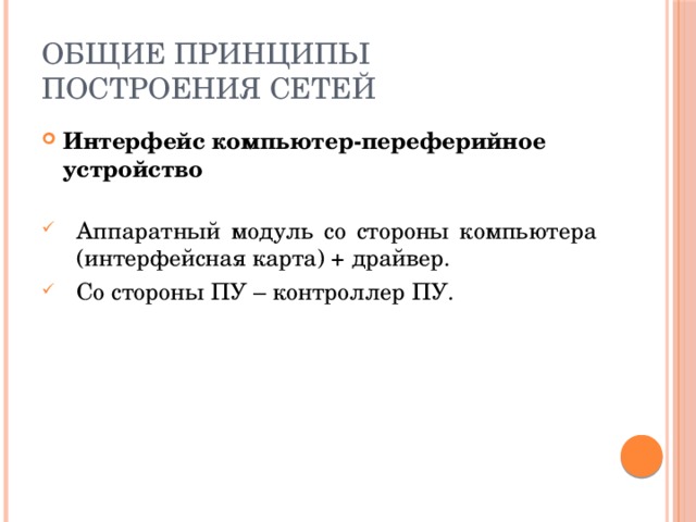 Общие принципы построения сетей Интерфейс компьютер-переферийное устройство   Аппаратный модуль со стороны компьютера (интерфейсная карта) + драйвер. Со стороны ПУ – контроллер ПУ. 
