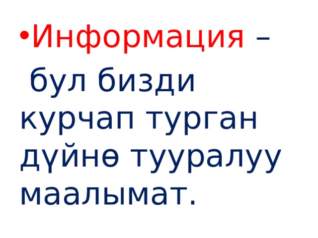 Информация –  бул бизди курчап турган дүйнө тууралуу маалымат. 