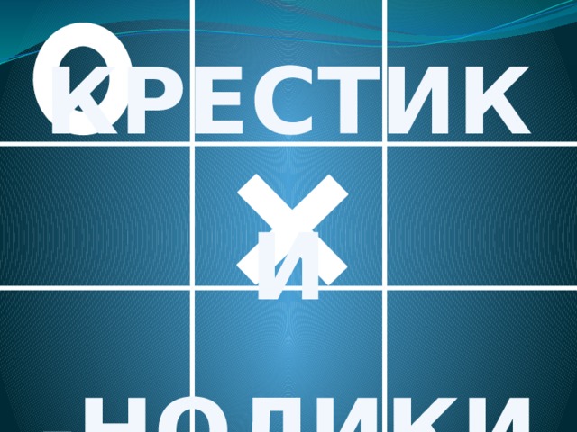 КРЕСТИКИ -НОЛИКИ 