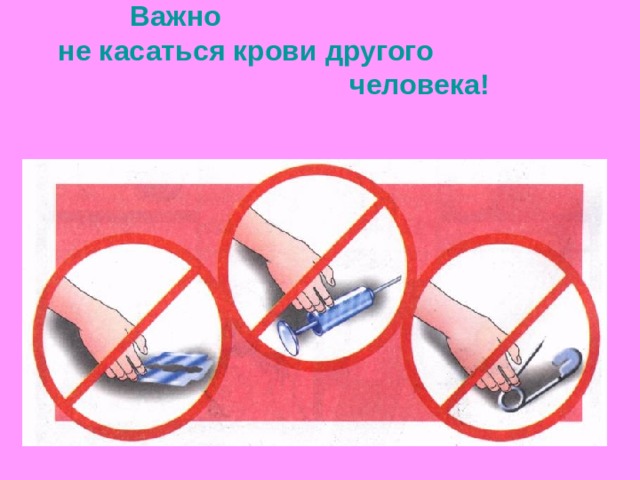  Важно  не касаться крови другого человека!    