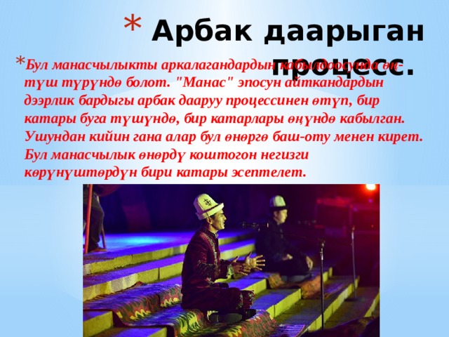  Арбак даарыган процесс.   Бул манасчылыкты аркалагандардын кабылдоосунда өң-түш түрүндө болот. 