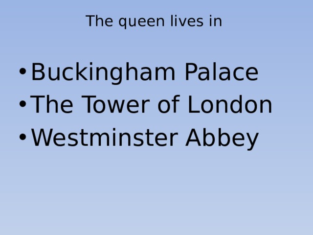 The queen lives in   Buckingham Palace The Tower of London Westminster Abbey 