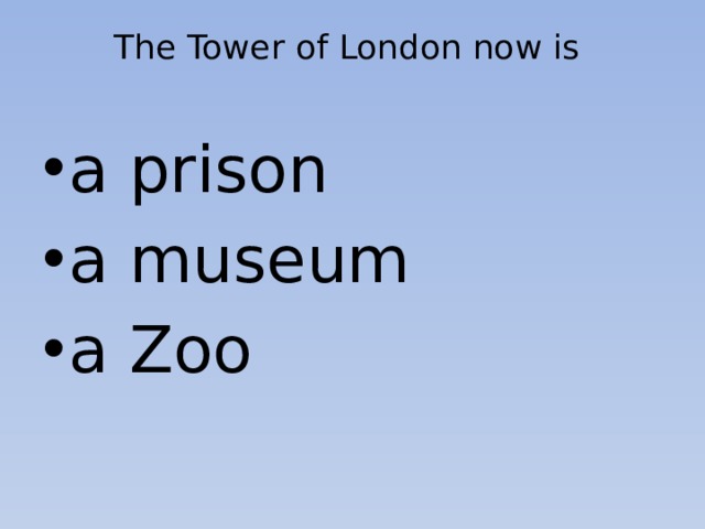 The Tower of London now is   a prison a museum a Zoo 