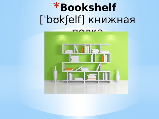 Bookshelf [ˈbʊkʃelf] книжная полка 