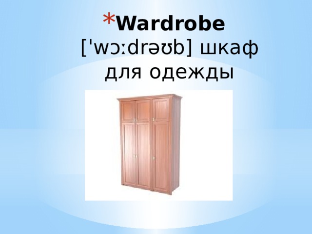 Wardrobe [ˈwɔːdrəʊb] шкаф для одежды 