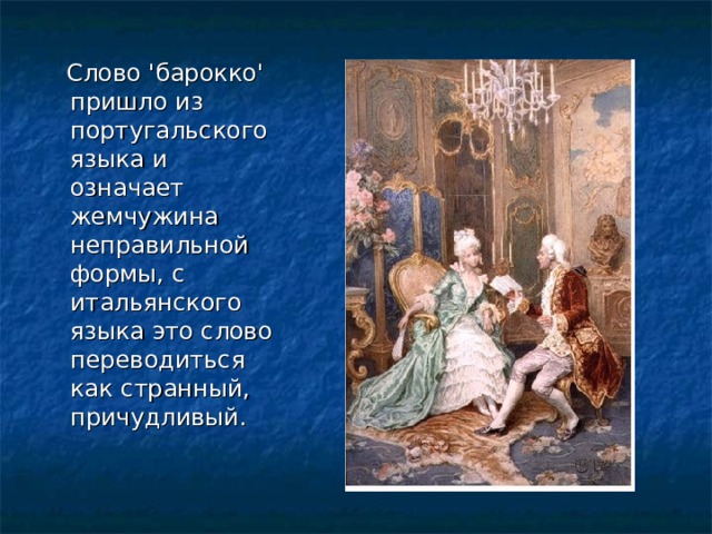  Слово 'барокко' пришло из португальского языка и означает жемчужина неправильной формы, с итальянского языка это слово переводиться как странный, причудливый. 