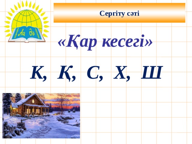 Сергіту сәті «Қар кесегі» К, Қ, С, Х, Ш 