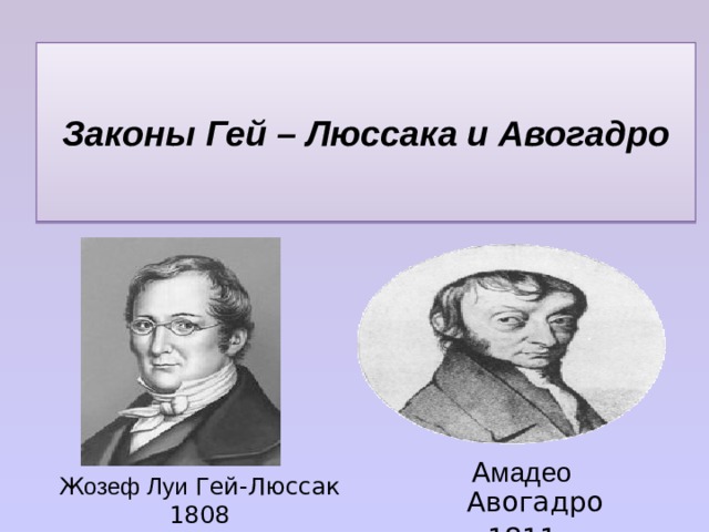 А мадео Авогадро 1811 Законы Гей – Люссака и Авогадро Ж озеф Луи Гей-Люссак 1808 