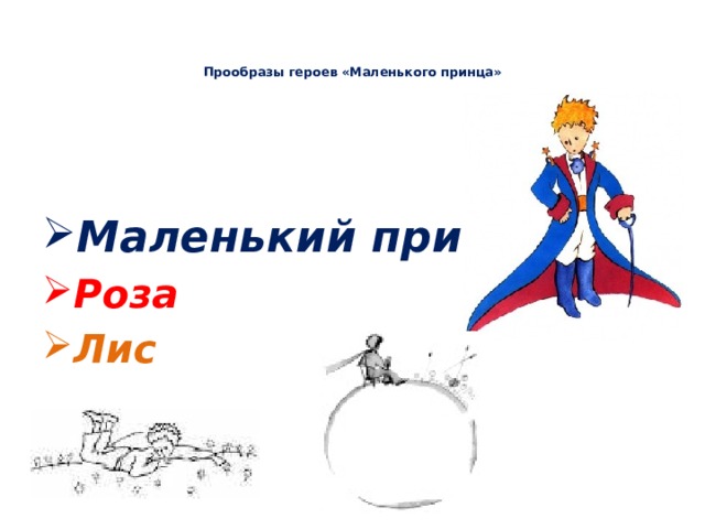    Прообразы героев «Маленького принца»     Маленький принц Роза Лис 