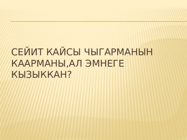Сейит кайсы чыгарманын каарманы,ал эмнеге кызыккан? 