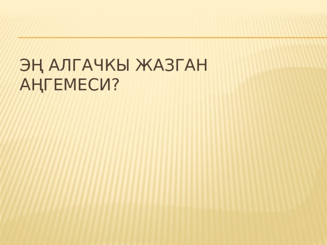 Эң алгачкы жазган аңгемеси? 