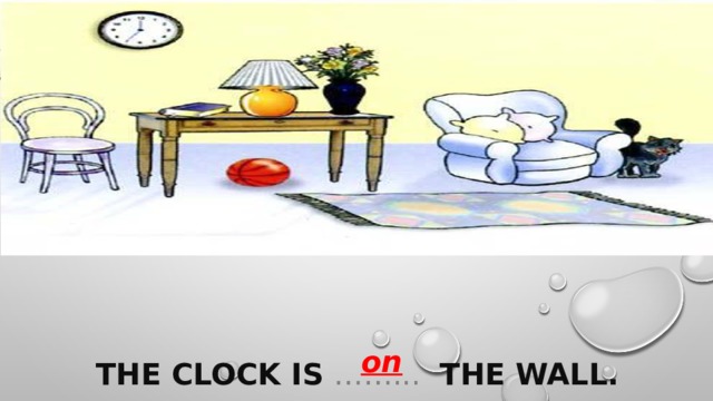 on The clock is ……... the wall. 
