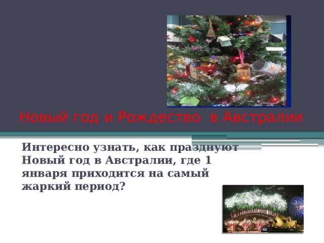 Новый год и Рождество в Австралии Интересно узнать, как празднуют Новый год в Австралии, где 1 января приходится на самый жаркий период? 