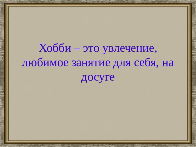 Хобби – это увлечение, любимое занятие для себя, на досуге