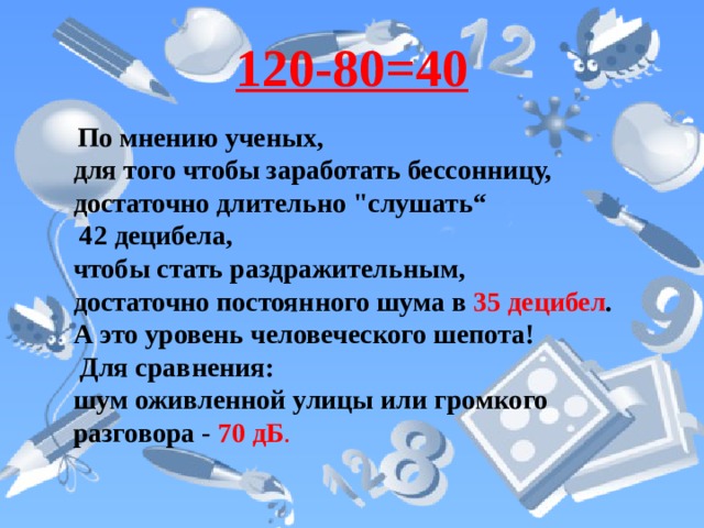 120-80=40  По мнению ученых,  для того чтобы заработать бессонницу, достаточно длительно 