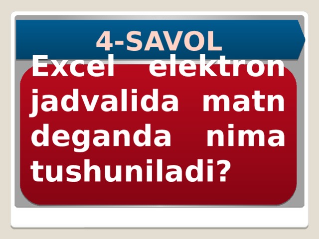 4-SAVOL Excel elektron jadvalida matn deganda nima tushuniladi? 