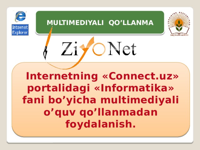 MULTIMEDIYALI QO’LLANMA  Internetning «Connect.uz» portalidagi «Informatika» fani bo’yicha multimediyali o’quv qo’llanmadan foydalanish. 
