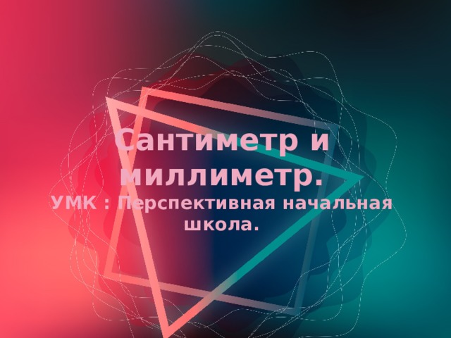 Сантиметр и миллиметр.  УМК : Перспективная начальная школа. 