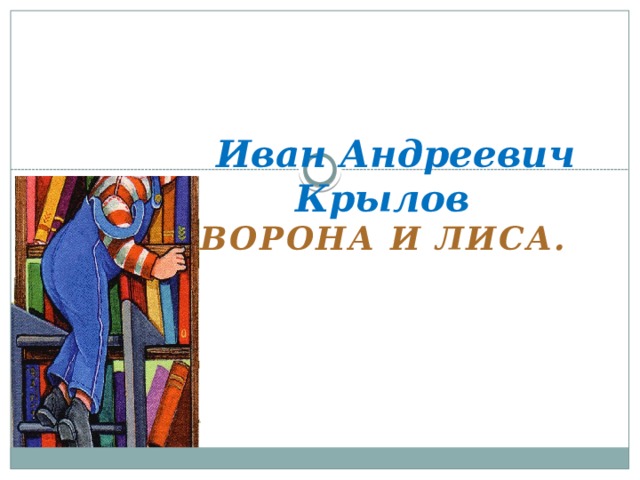 Иван Андреевич Крылов   Ворона и лиса. 