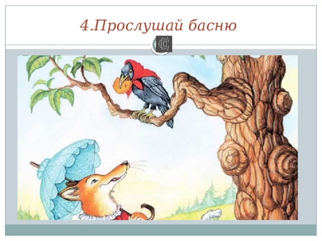 4.Прослушай басню 