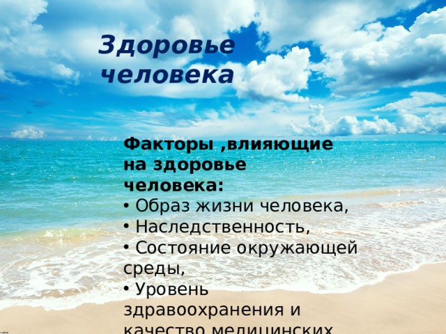 Здоровье человека Факторы ,влияющие на здоровье человека:  Образ жизни человека,  Наследственность,  Состояние окружающей среды,  Уровень здравоохранения и качество медицинских услуг. 