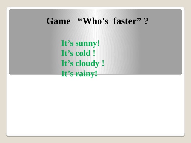 Game “Who's faster” ? It’s sunny! It’s cold ! It’s cloudy ! It’s rainy!  