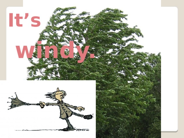 It’s windy. 