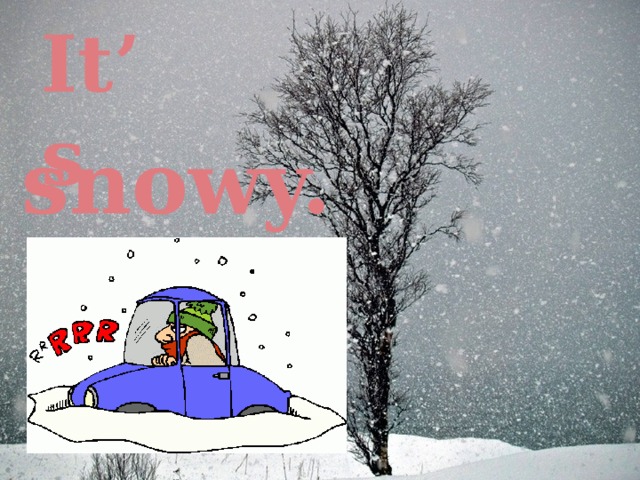 It’s snowy. 