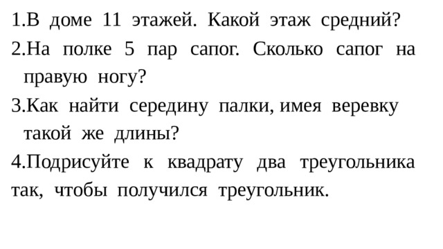 В доме 11 этажей. Какой этаж средний? На полке 5 пар сапог. Сколько сапог на правую ногу? Как найти середину палки, имея веревку такой же длины?