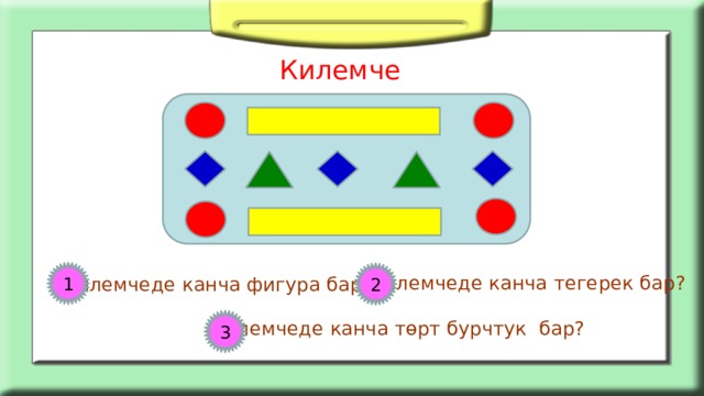 Килемче 1 2 Килемчеде канча тегерек бар? Килемчеде канча фигура бар? 3 Килемчеде канча төрт бурчтук бар? 
