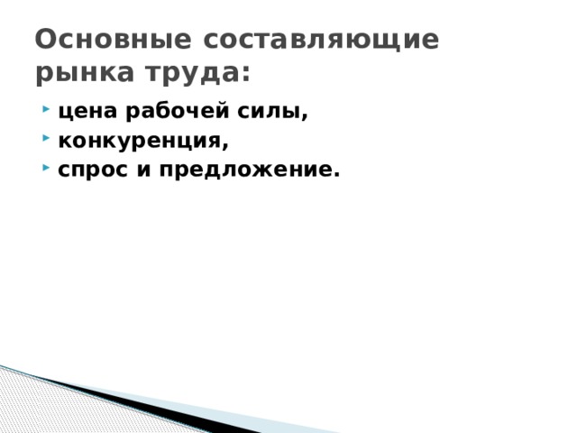Основные составляющие рынка труда: цена рабочей силы, конкуренция, спрос и предложение.  