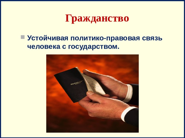 Гражданство Устойчивая политико-правовая связь человека с государством. 