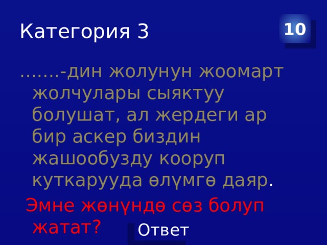 Категория 3 10 .......-дин жолунун жоомарт жолчулары сыяктуу болушат, ал жердеги ар бир аскер биздин жашообузду кооруп куткарууда өлүмгө даяр .  Эмне жөнүндө сөз болуп жатат? 