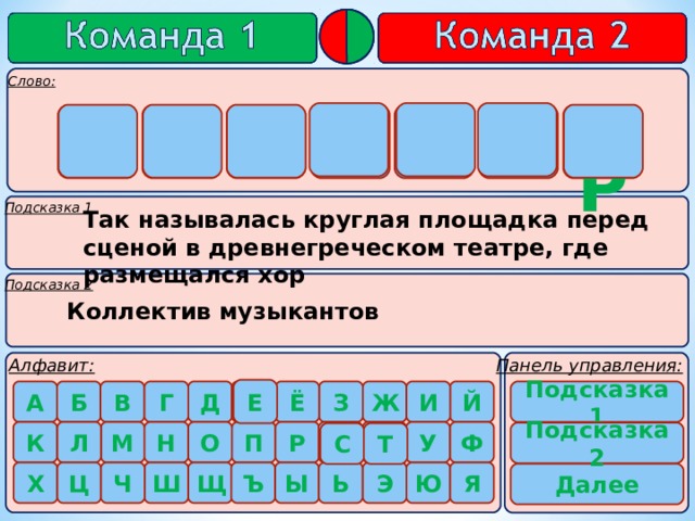        Т О Р К Е С  Р Так называлась круглая площадка перед сценой в древнегреческом театре, где размещался хор Коллектив музыкантов  Е Подсказка 1    Подсказка 2 С Т 