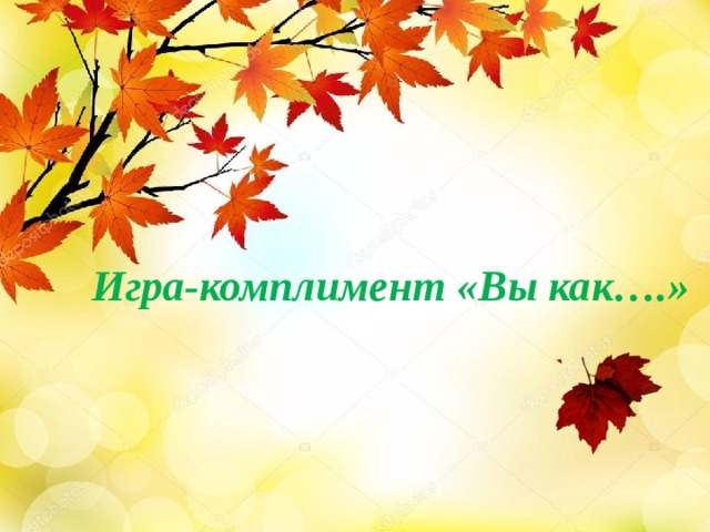Игра-комплимент «Вы как….» 