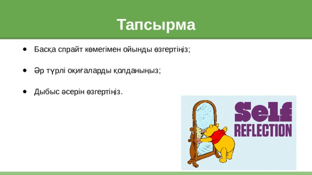 Тапсырма Басқа спрайт көмегімен ойынды өзгертіңіз; Әр түрлі оқиғаларды қолданыңыз; Дыбыс әсерін өзгертіңіз. 