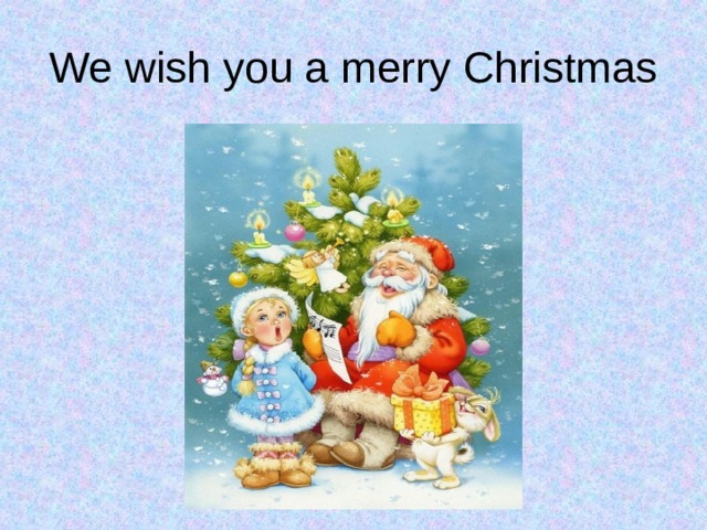 We wish you a merry Christmas 
