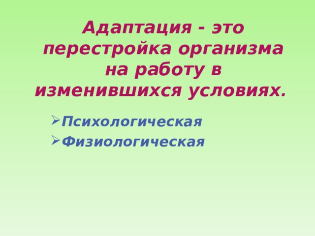 Адаптация - это перестройка организма на работу в изменившихся условиях .    Психологическая Физиологическая  