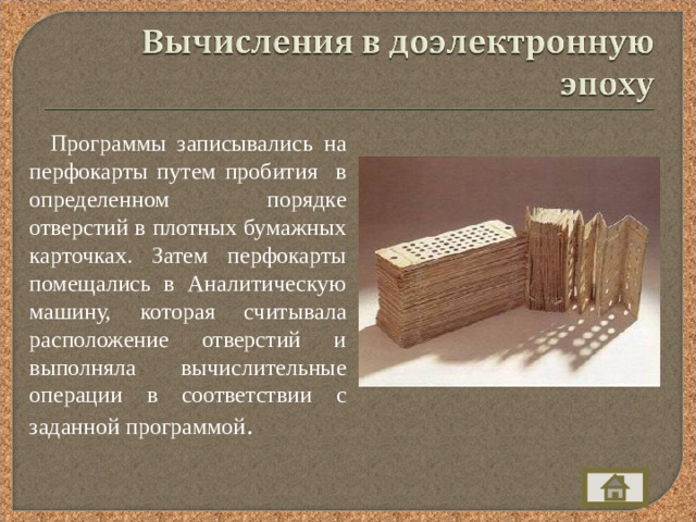  Программы записывались на перфокарты путем пробития в определенном порядке отверстий в плотных бумажных карточках. Затем перфокарты помещались в Аналитическую машину, которая считывала расположение отверстий и выполняла вычислительные операции в соответствии с заданной программой . 