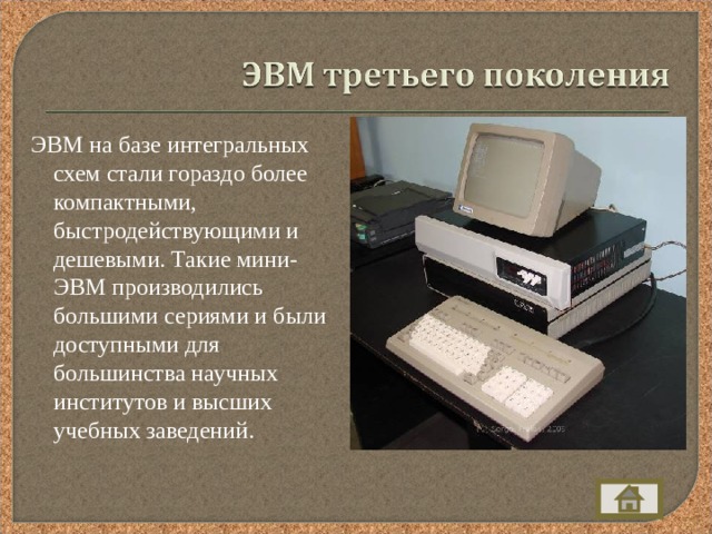 ЭВМ на базе интегральных схем стали гораздо более компактными, быстродействующими и дешевыми. Такие мини-ЭВМ производились большими сериями и были доступными для большинства научных институтов и высших учебных заведений. 