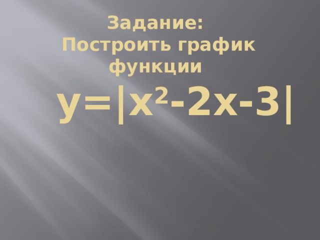 Задание:  Построить график функции  y=|x 2 -2х-3| 