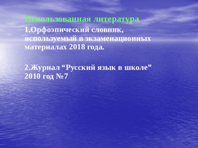 Использованная литература 1.Орфоэпический словник, используемый в экзаменационных материалах 2018 года.  2.Журнал “Русский язык в школе” 2010 год №7 