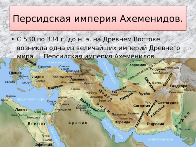 Персидская империя Ахеменидов. С 530 по 334 г. до н. э. на Древнем Востоке возникла одна из величайших империй Древнего мира — Персидская империя Ахеменидов. 