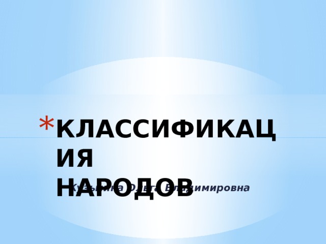 КЛАССИФИКАЦИЯ  НАРОДОВ Кузьмина Ольга Владимировна 