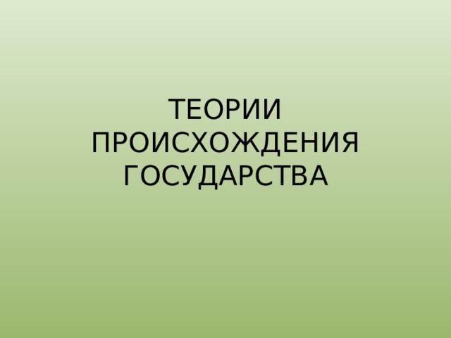 ТЕОРИИ ПРОИСХОЖДЕНИЯ ГОСУДАРСТВА 
