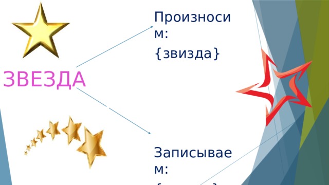 Произносим: {звизда} Записываем: {звезда} ЗВЕЗДА 