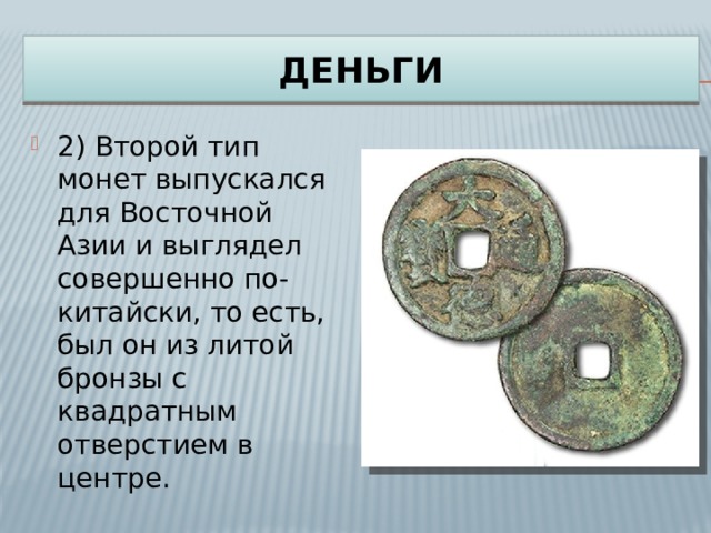 ДЕНЬГИ 2) Второй тип монет выпускался для Восточной Азии и выглядел совершенно по-китайски, то есть, был он из литой бронзы с квадратным отверстием в центре. 